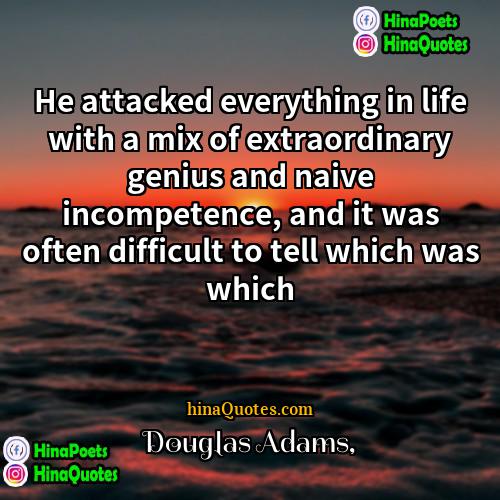 Douglas Adams Quotes | He attacked everything in life with a